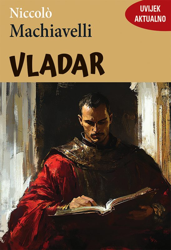 Niccolò Machiavelli Vladar Da bismo neko djelo nazivali književnim klasikom, ono mora sadržavati opću i neprolaznu vrijednost. Takva djela postaju uzor dobrom pisanju, sadržaj koji se podjednako odražava na vrlo raznolika područja ljudskog djelovanja. Vladar to svakako jest.